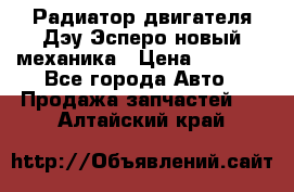 Радиатор двигателя Дэу Эсперо новый механика › Цена ­ 2 300 - Все города Авто » Продажа запчастей   . Алтайский край